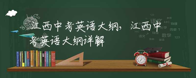 江西中考英语大纲，江西中考英语大纲详解