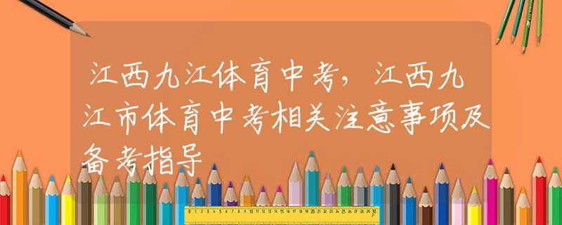 江西九江体育中考，江西九江市体育中考相关注意事项及备考指导
