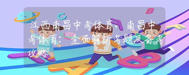 江西南昌中考体育，南昌中考体育：全面解析考题及备考攻略