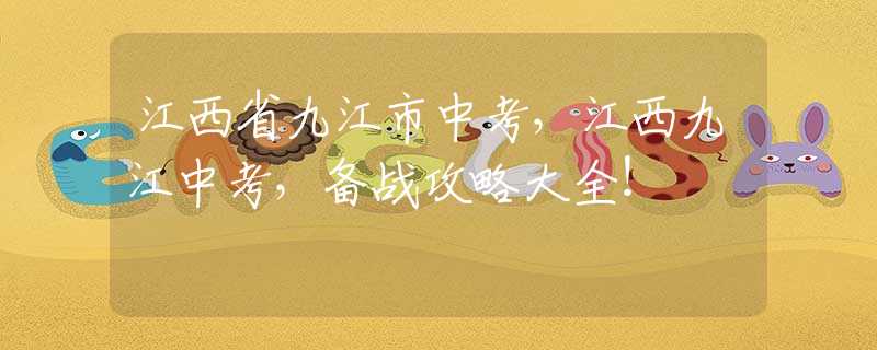 江西省九江市中考，江西九江中考，备战攻略大全！