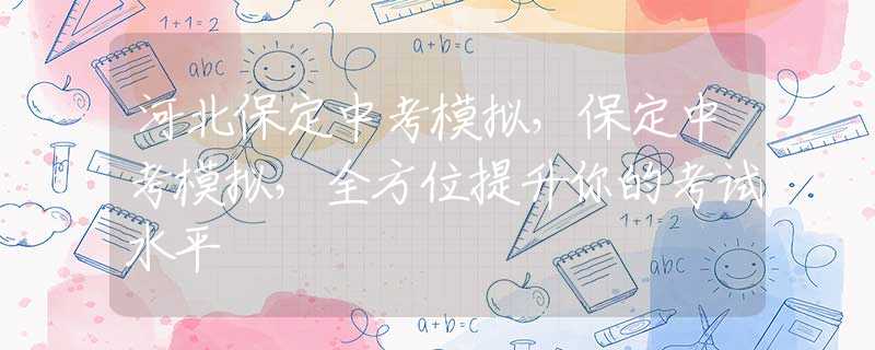 河北保定中考模拟，保定中考模拟，全方位提升你的考试水平