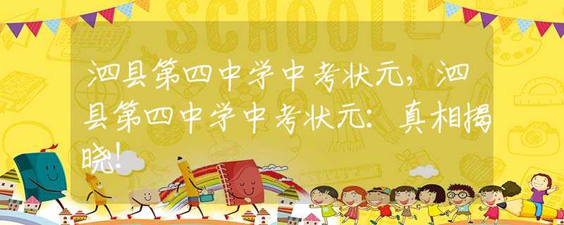 泗县第四中学中考状元，泗县第四中学中考状元：真相揭晓！