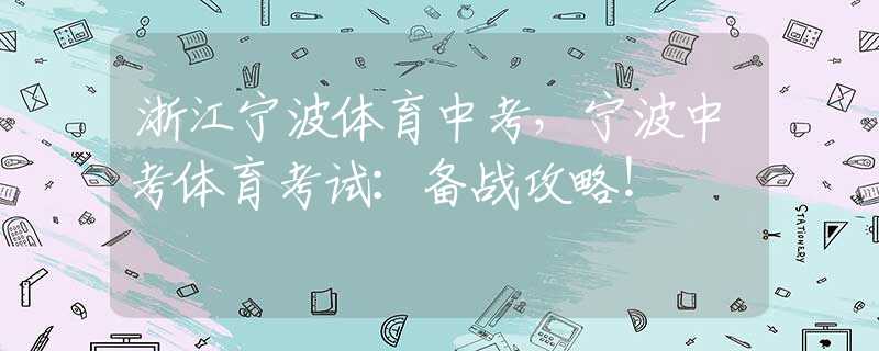 浙江宁波体育中考，宁波中考体育考试：备战攻略！