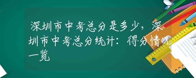 深圳市中考总分是多少，深圳市中考总分统计：得分情况一览