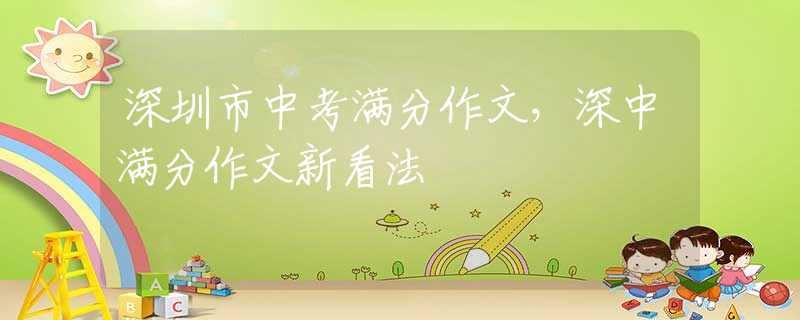 深圳市中考满分作文，深中满分作文新看法