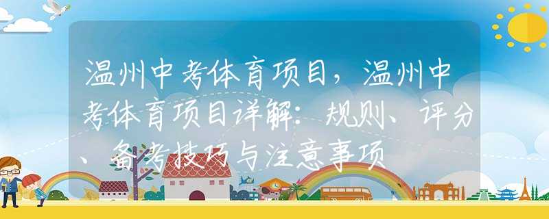 温州中考体育项目，温州中考体育项目详解：规则、评分、备考技巧与注意事项