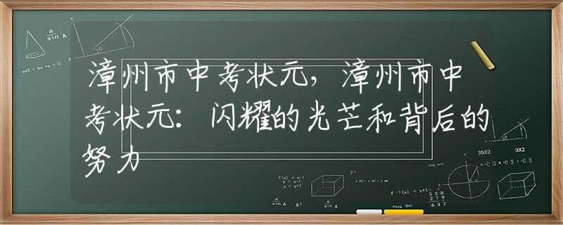 漳州市中考状元，漳州市中考状元：闪耀的光芒和背后的努力
