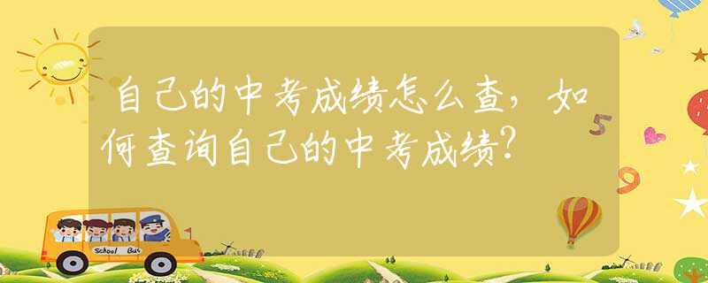 自己的中考成绩怎么查，如何查询自己的中考成绩？