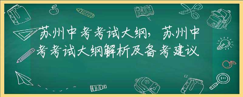 苏州中考考试大纲，苏州中考考试大纲解析及备考建议