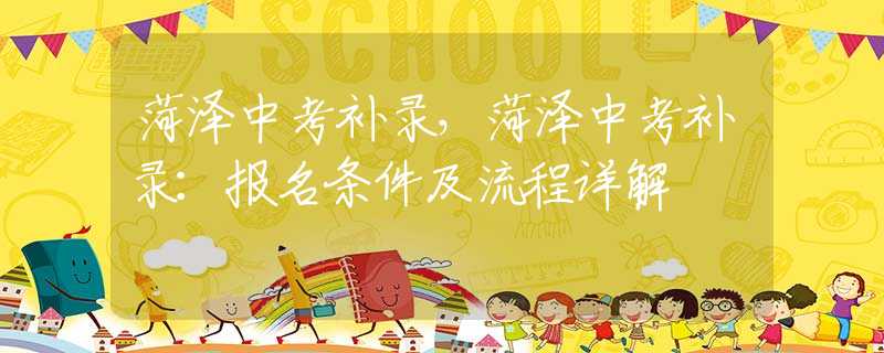 菏泽中考补录，菏泽中考补录：报名条件及流程详解