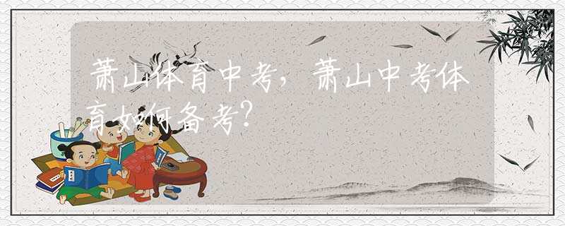 萧山体育中考，萧山中考体育如何备考？