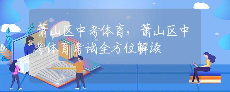 萧山区中考体育，萧山区中考体育考试全方位解读