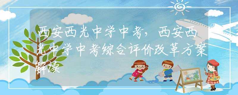 西安西光中学中考，西安西光中学中考综合评价改革方案解读