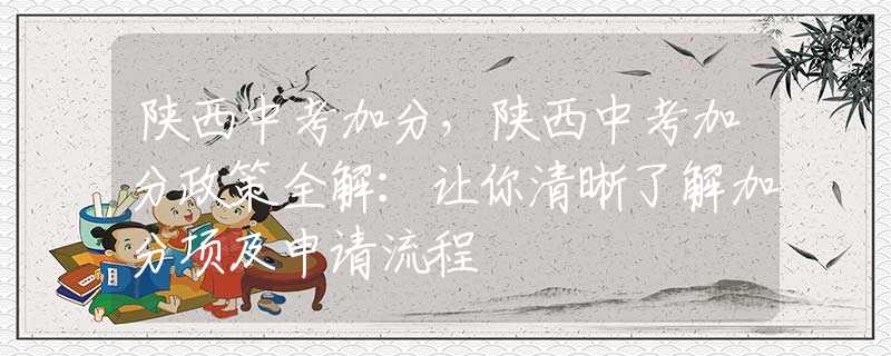 陕西中考加分，陕西中考加分政策全解：让你清晰了解加分项及申请流程