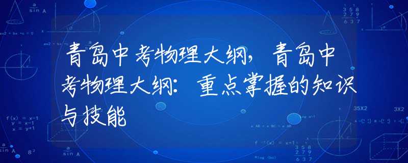 青岛中考物理大纲，青岛中考物理大纲：重点掌握的知识与技能