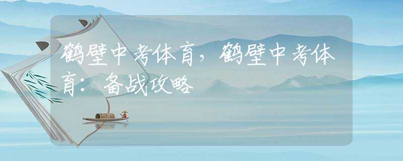 鹤壁中考体育，鹤壁中考体育：备战攻略