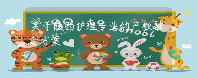 关于陕西护理专业的产教融合方案