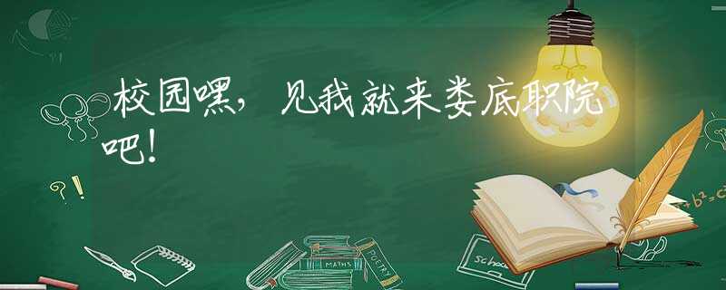 校园嘿，见我就来娄底职院吧！