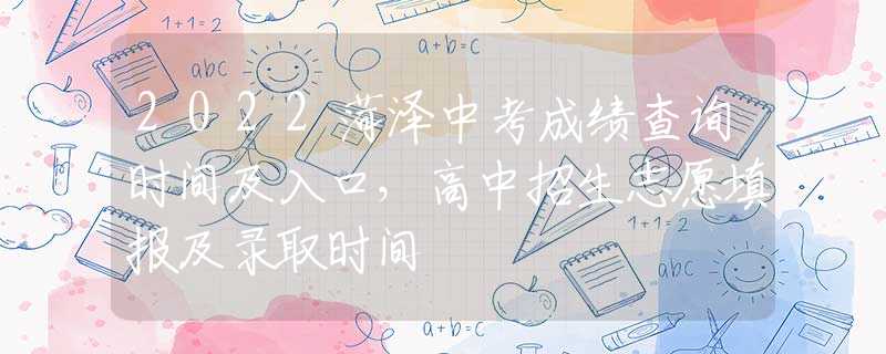 2022菏泽中考成绩查询时间及入口，高中招生志愿填报及录取时间