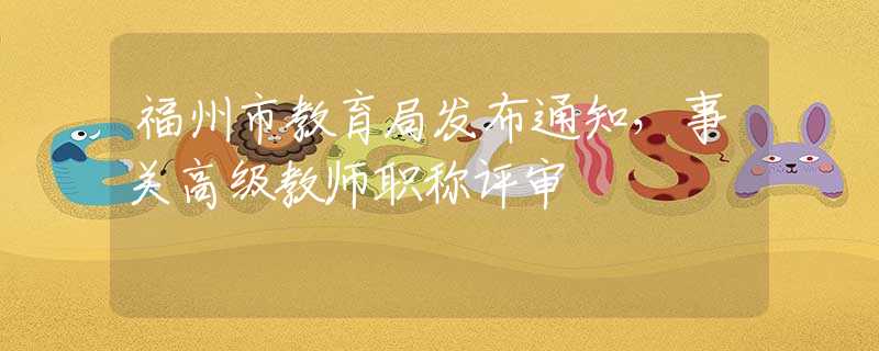 福州市教育局发布通知，事关高级教师职称评审
