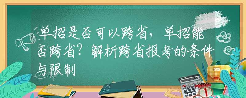 单招是否可以跨省，单招能否跨省？解析跨省报考的条件与限制
