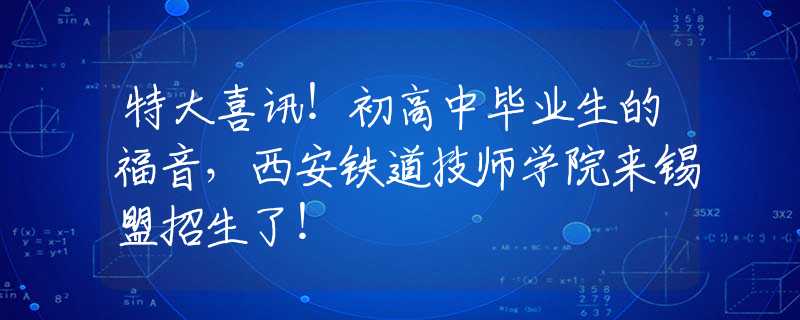 特大喜讯！初高中毕业生的福音，西安铁道技师学院来锡盟招生了！