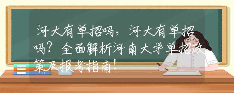 河大有单招吗，河大有单招吗？全面解析河南大学单招政策及报考指南！