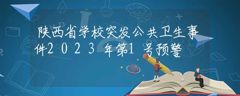 陕西省学校突发公共卫生事件2023年第1号预警