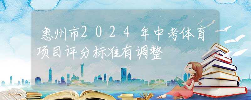 惠州市2024年中考体育项目评分标准有调整