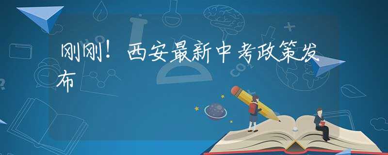 刚刚！西安最新中考政策发布