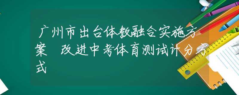 广州市出台体教融合实施方案 改进中考体育测试计分方式