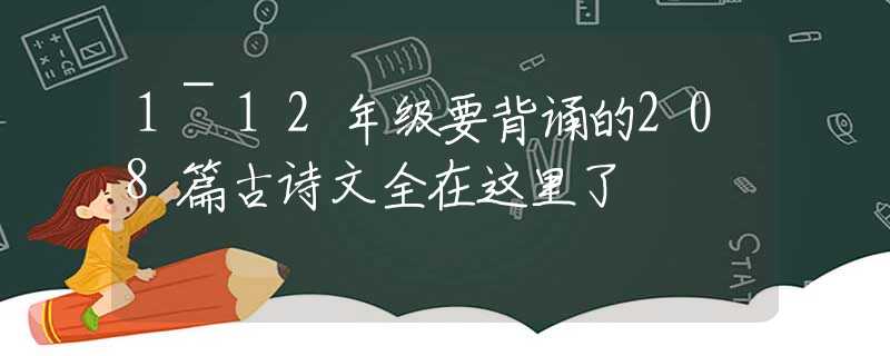 1~12年级要背诵的208篇古诗文全在这里了