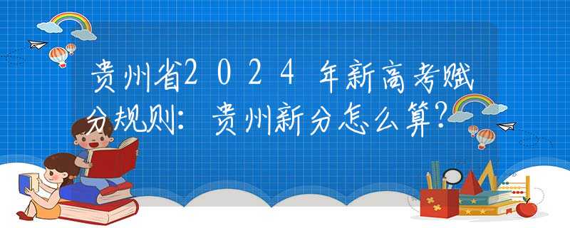 贵州省2024年新高考赋分规则：贵州新分怎么算？