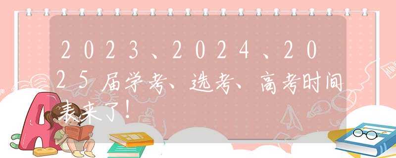 2023、2024、2025届学考、选考、高考时间表来了！