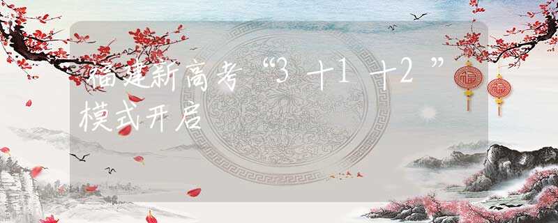 福建新高考“3十1十2”模式开启