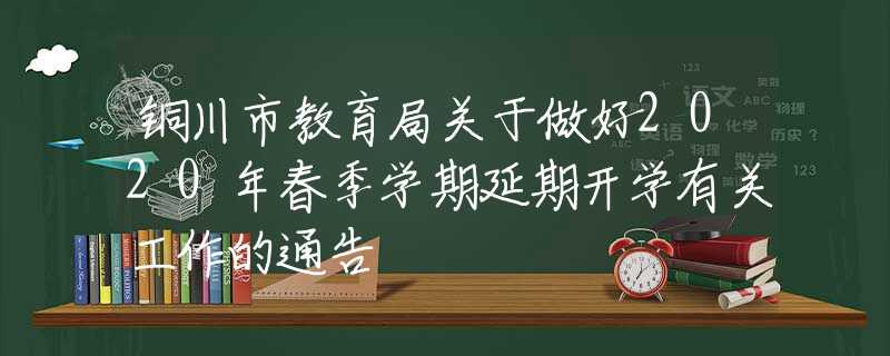 铜川市教育局关于做好2020年春季学期延期开学有关工作的通告