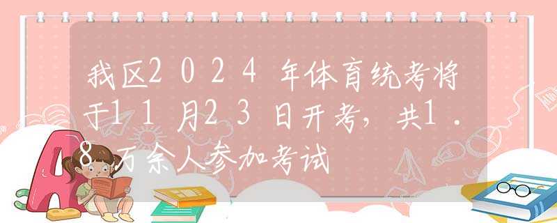 我区2024年体育统考将于11月23日开考，共1.8万余人参加考试