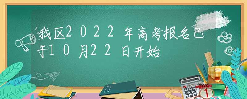 我区2022年高考报名已于10月22日开始