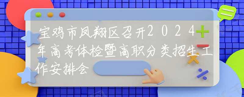 宝鸡市凤翔区召开2024年高考体检暨高职分类招生工作安排会