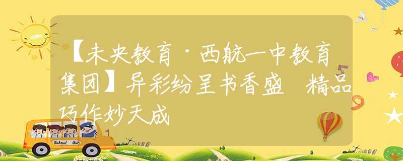 【未央教育·西航一中教育集团】异彩纷呈书香盛 精品巧作妙天成