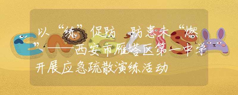 以“练”促防 防患未“燃”——西安市雁塔区第一中学开展应急疏散演练活动