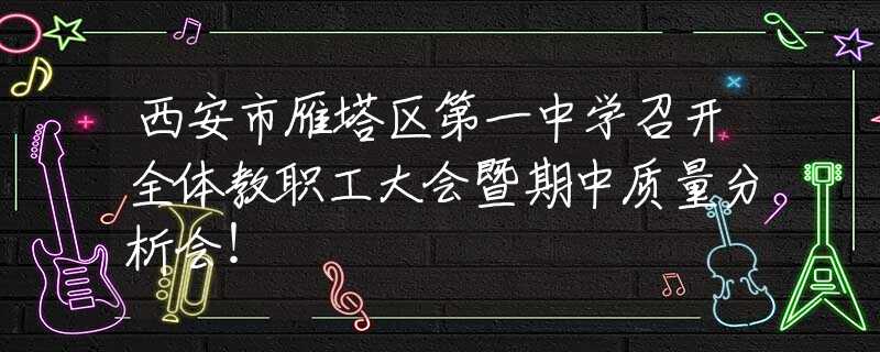 西安市雁塔区第一中学召开全体教职工大会暨期中质量分析会！