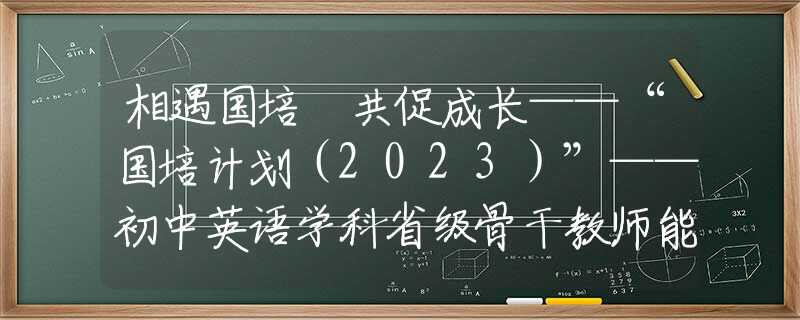 相遇国培 共促成长——“国培计划（2023）”——初中英语学科省级骨干教师能力提升培训团赴西安市第二十六中学实践交流