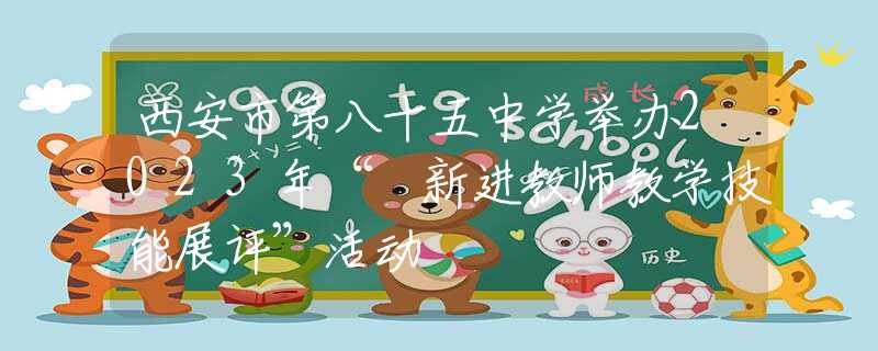 西安市第八十五中学举办2023年“ 新进教师教学技能展评”活动