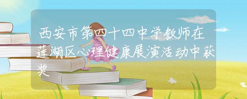 西安市第四十四中学教师在莲湖区心理健康展演活动中获奖