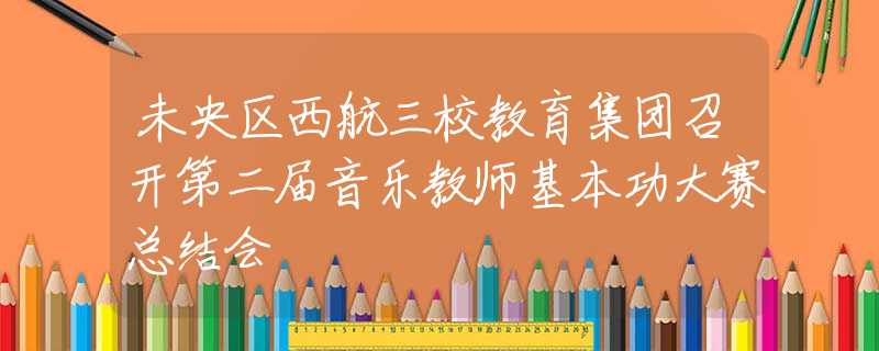 未央区西航三校教育集团召开第二届音乐教师基本功大赛总结会