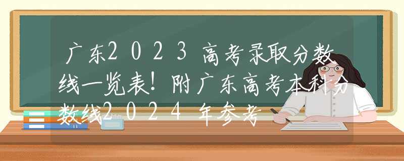 广东2023高考录取分数线一览表！附广东高考本科分数线2024年参考