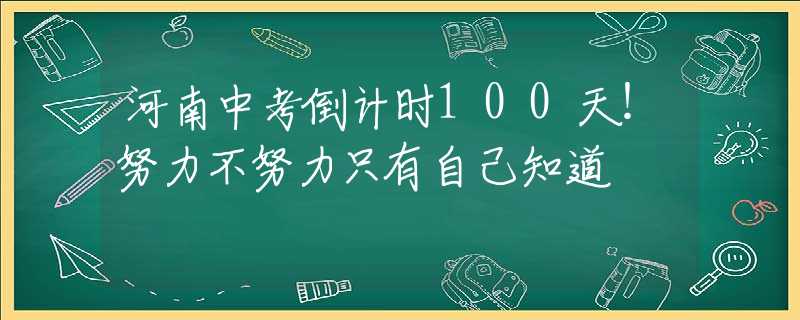 河南中考倒计时100天！努力不努力只有自己知道