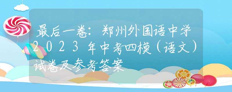 最后一卷：郑州外国语中学2023年中考四模（语文）试卷及参考答案