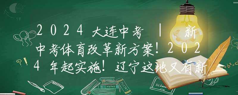 2024大连中考 | 新中考体育改革新方案！2024年起实施！辽宁这地又有新消息！